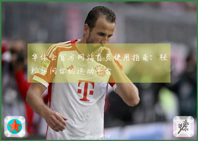 华体会官方网站首页使用指南：轻松访问你的运动平台