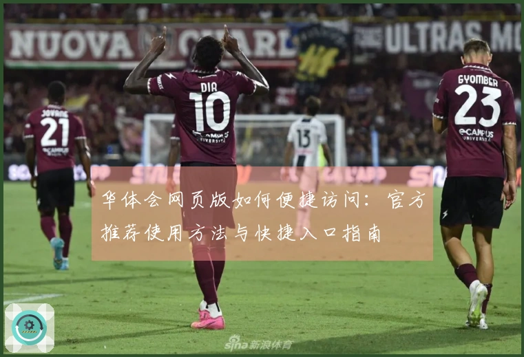 华体会网页版如何便捷访问：官方推荐使用方法与快捷入口指南