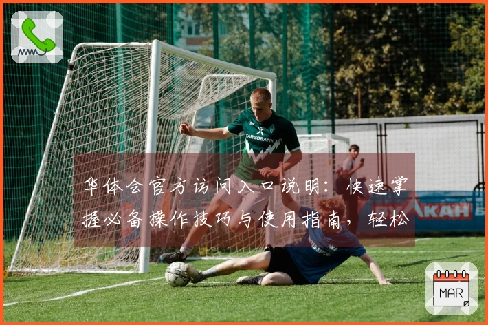 华体会官方访问入口说明：快速掌握必备操作技巧与使用指南，轻松畅享平台服务体验